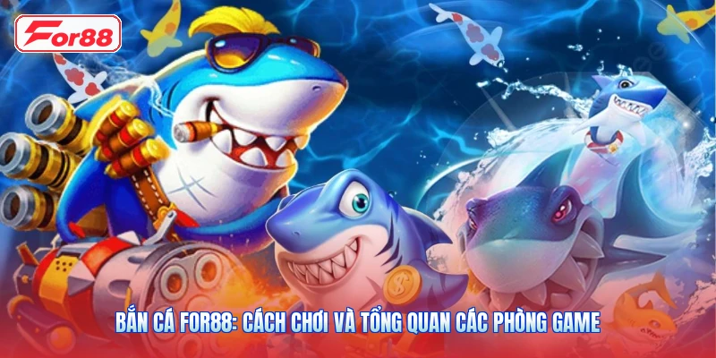 Bắn Cá FOR88: Cách Chơi Và Tổng Quan Các Phòng Game 1 Bắn Cá FOR88: Cách Chơi Và Tổng Quan Các Phòng Game