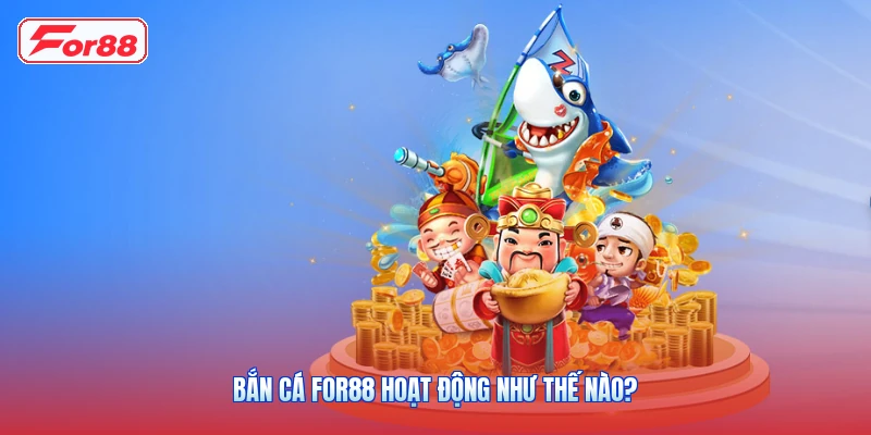 Bắn Cá FOR88: Cách Chơi Và Tổng Quan Các Phòng Game 2 Bắn cá FOR88 hoạt động như thế nào?