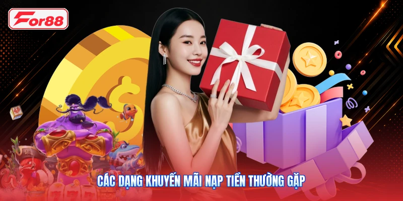 Khuyến Mãi Nạp Tiền FOR88: Cách Tham Gia Và Kiểm Tra Điều Kiện 3 Các dạng khuyến mãi nạp tiền thường gặp