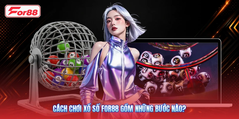 Cách chơi xổ số FOR88 gồm những bước nào?
