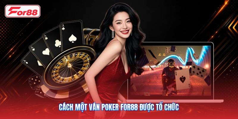 Poker FOR88: Luật Chơi Và Thuật Ngữ Cơ Bản Cho Người Mới 3 Cách Một Ván Poker FOR88 Được Tổ Chức