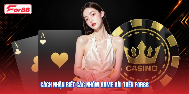 Cách Nhận Biết Các Nhóm Game Bài Trên FOR88