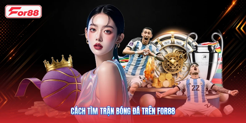 Cách tìm trận bóng đá trên FOR88
