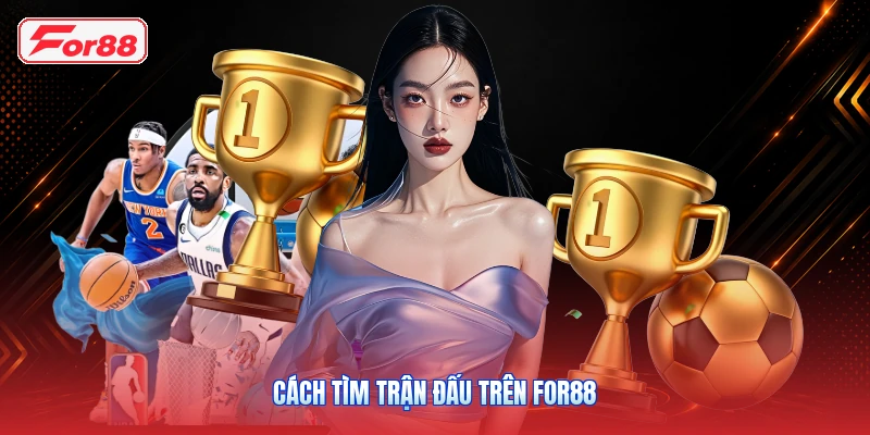 Thể Thao FOR88: Tổng Quan Môn Thi Đấu Và Thị Trường Kèo 3 Cách tìm trận đấu trên FOR88