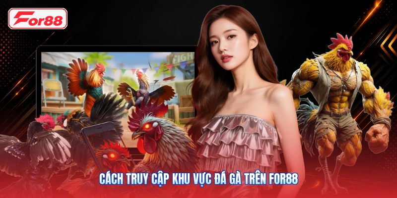 Cách truy cập khu vực đá gà trên FOR88