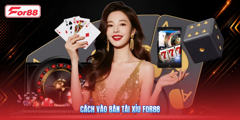 Cách vào bàn Tài Xỉu FOR88