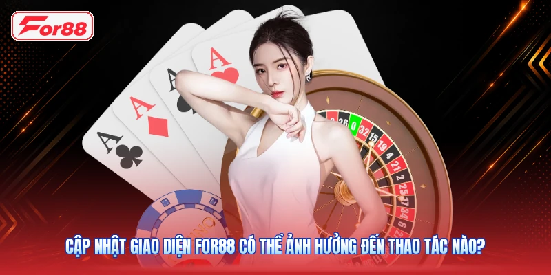 Cập nhật giao diện FOR88 có thể ảnh hưởng đến thao tác nào?
