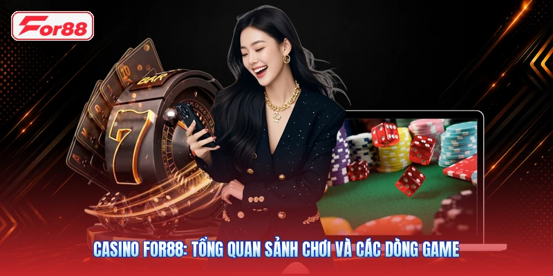 Casino FOR88: Tổng Quan Sảnh Chơi Và Các Dòng Game