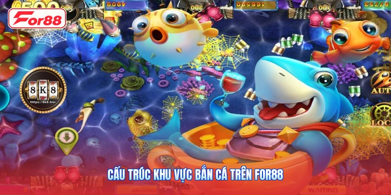 Bắn Cá FOR88: Cách Chơi Và Tổng Quan Các Phòng Game 3 Cấu trúc khu vực bắn cá trên FOR88