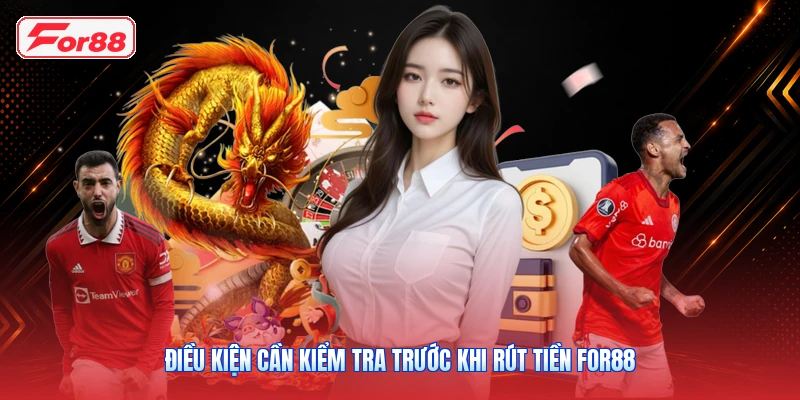 Điều Kiện Cần Kiểm Tra Trước Khi Rút Tiền FOR88
