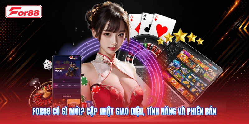 FOR88 Có Gì Mới? Cập Nhật Giao Diện, Tính Năng Và Phiên Bản