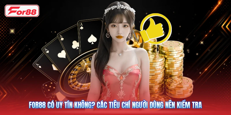 FOR88 Có Uy Tín Không? Các Tiêu Chí Người Dùng Nên Kiểm Tra