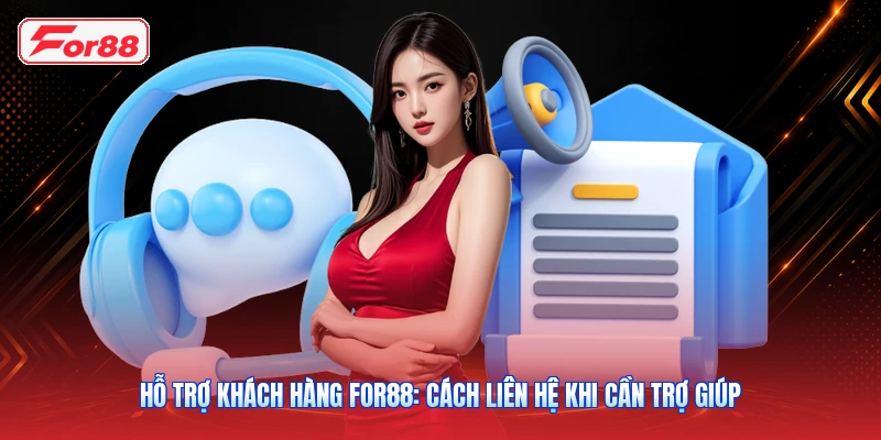 Hỗ Trợ Khách Hàng FOR88: Cách Liên Hệ Khi Cần Trợ Giúp