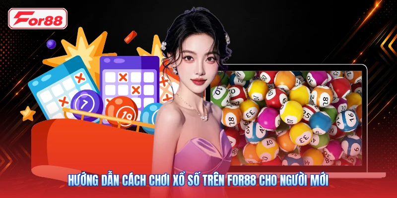 Hướng Dẫn Cách Chơi Xổ Số Trên FOR88 Cho Người Mới