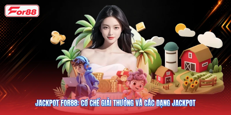 Jackpot FOR88: Cơ Chế Giải Thưởng Và Các Dạng Jackpot