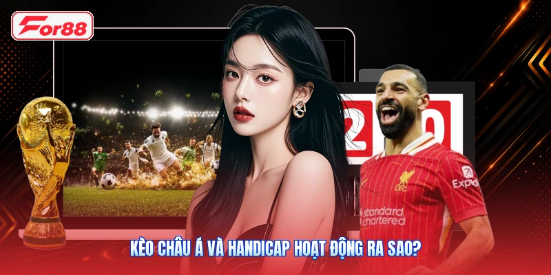 Kèo Châu Á Và Handicap Hoạt Động Ra Sao?