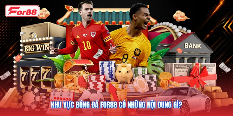 Khu vực bóng đá FOR88 có những nội dung gì?