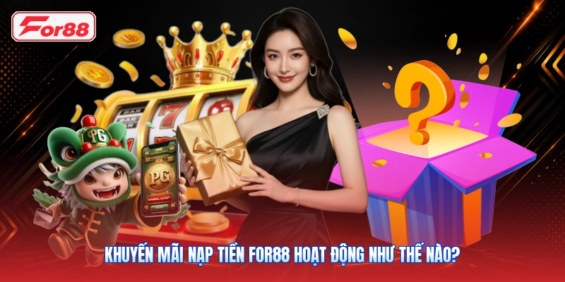 Khuyến Mãi Nạp Tiền FOR88: Cách Tham Gia Và Kiểm Tra Điều Kiện 2 Khuyến mãi nạp tiền FOR88 hoạt động như thế nào?