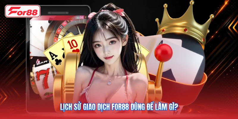 Lịch sử giao dịch FOR88 dùng để làm gì?