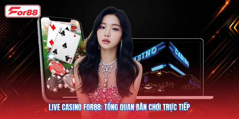 Live Casino FOR88: Tổng Quan Bàn Chơi Trực Tiếp