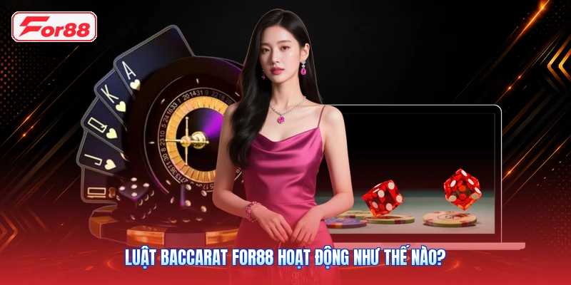 Luật Baccarat FOR88 hoạt động như thế nào?