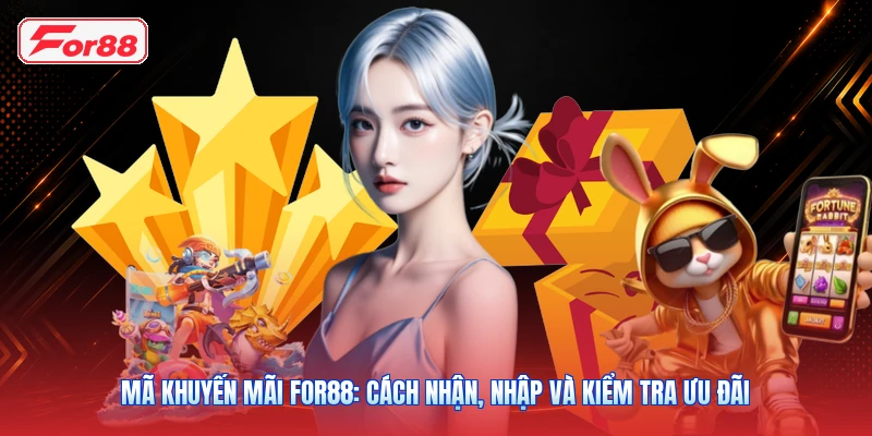 Mã Khuyến Mãi FOR88: Cách Nhận, Nhập Và Kiểm Tra Ưu Đãi