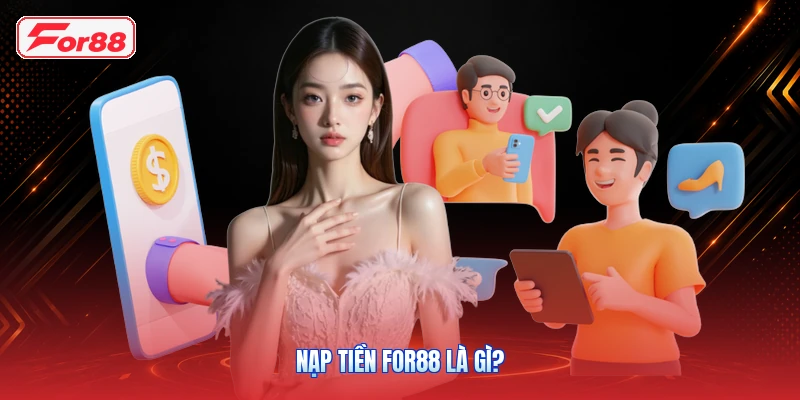 Nạp Tiền FOR88 Là Gì?