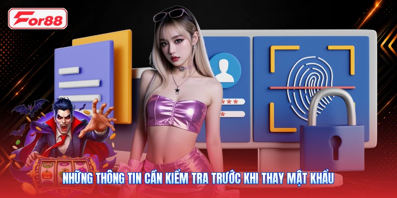 Đổi Mật Khẩu FOR88: Cách Tăng Bảo Mật Tài Khoản 3 Những thông tin cần kiểm tra trước khi thay mật khẩu