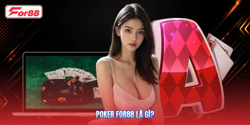 Poker FOR88: Luật Chơi Và Thuật Ngữ Cơ Bản Cho Người Mới 2 Poker FOR88 Là Gì?