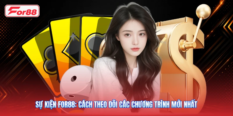 Sự Kiện FOR88: Cách Theo Dõi Các Chương Trình Mới Nhất