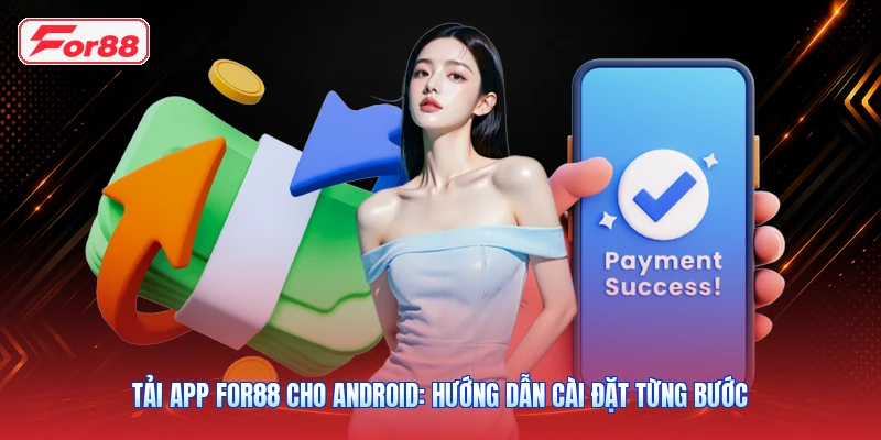 Tải App FOR88 Cho Android: Hướng Dẫn Cài Đặt Từng Bước