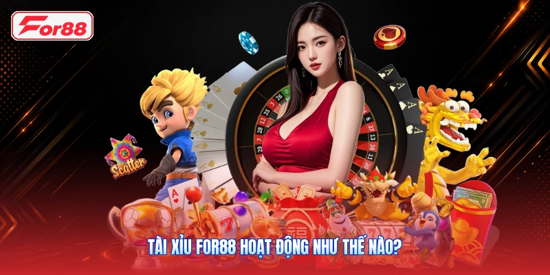 Tài Xỉu FOR88 hoạt động như thế nào?
