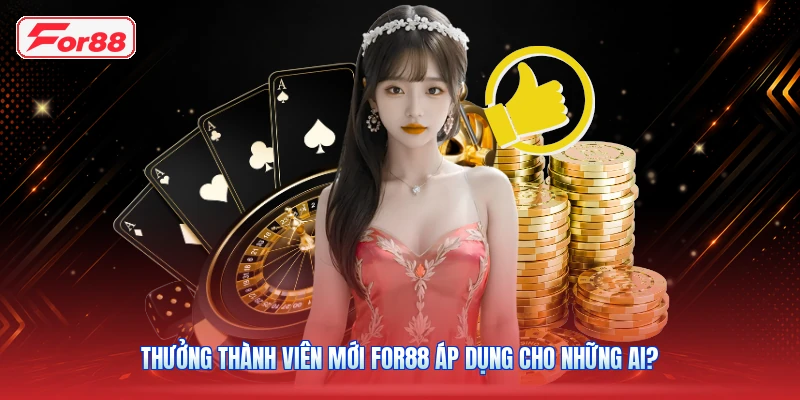 Thưởng thành viên mới FOR88 áp dụng cho những ai?