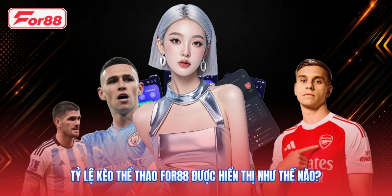 Tỷ Lệ Kèo Thể Thao FOR88 Được Hiển Thị Như Thế Nào?
