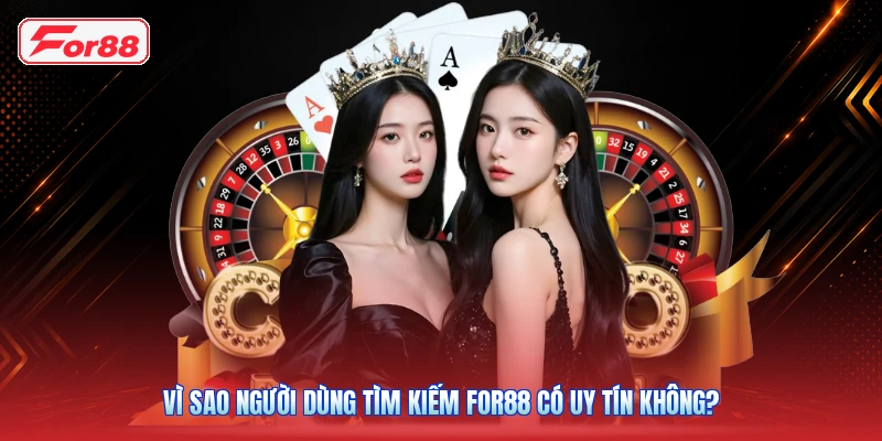 Vì Sao Người Dùng Tìm Kiếm FOR88 Có Uy Tín Không?