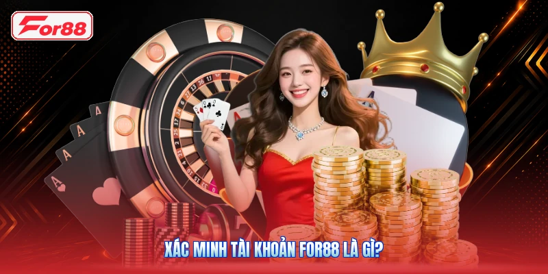 Xác Minh Tài Khoản FOR88: Quy Trình Và Những Điều Cần Biết 2 Xác minh tài khoản FOR88 là gì?
