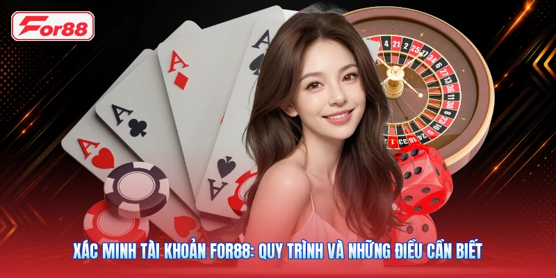 Xác Minh Tài Khoản FOR88: Quy Trình Và Những Điều Cần Biết